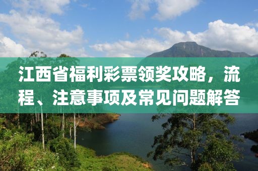 江西省福利彩票领奖攻略，流程、注意事项及常见问题解答