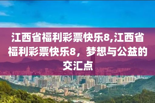 江西省福利彩票快乐8,江西省福利彩票快乐8，梦想与公益的交汇点