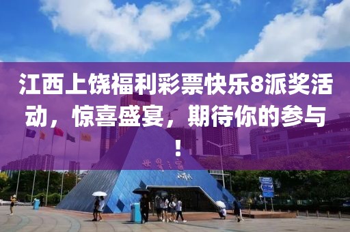 江西上饶福利彩票快乐8派奖活动，惊喜盛宴，期待你的参与！