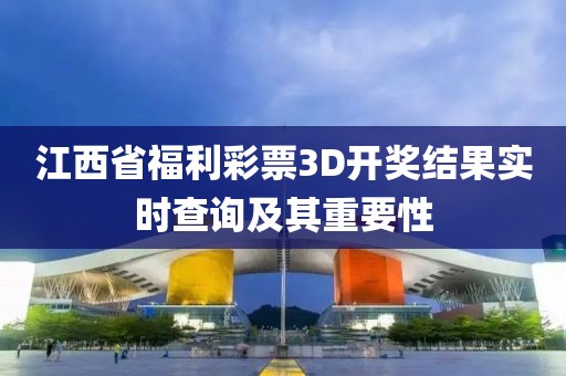 江西省福利彩票3D开奖结果实时查询及其重要性