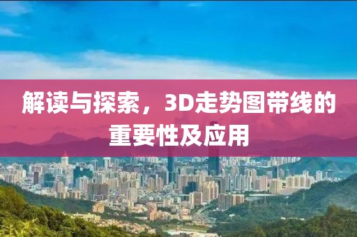 解读与探索，3D走势图带线的重要性及应用