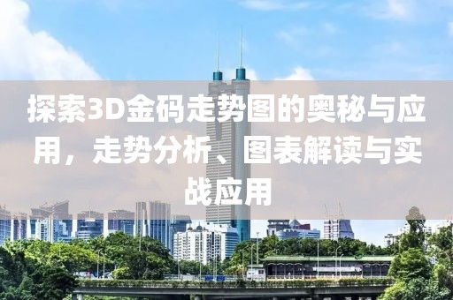 探索3D金码走势图的奥秘与应用，走势分析、图表解读与实战应用