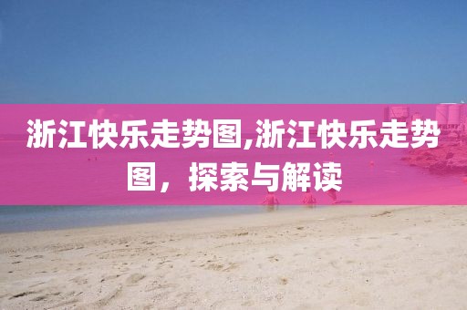 浙江快乐走势图,浙江快乐走势图，探索与解读