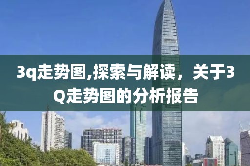 3q走势图,探索与解读，关于3Q走势图的分析报告