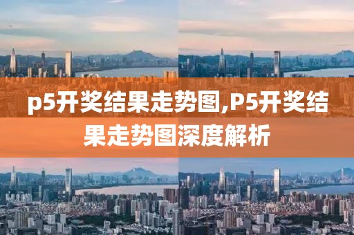 p5开奖结果走势图,P5开奖结果走势图深度解析