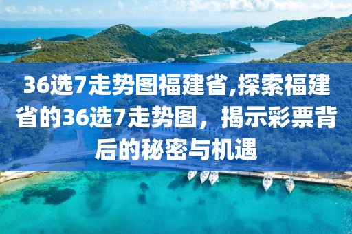 36选7走势图福建省,探索福建省的36选7走势图，揭示彩票背后的秘密与机遇