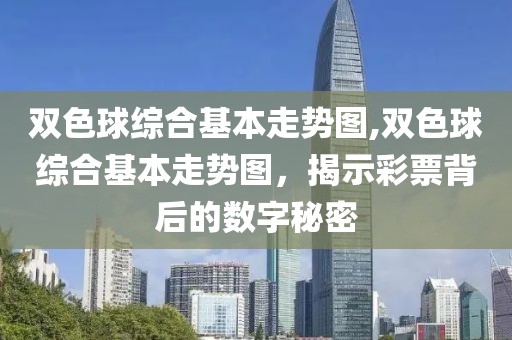 双色球综合基本走势图,双色球综合基本走势图，揭示彩票背后的数字秘密