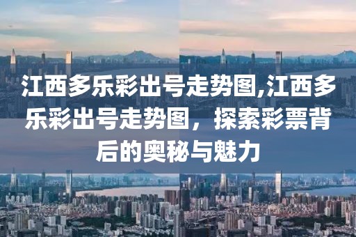 江西多乐彩出号走势图,江西多乐彩出号走势图，探索彩票背后的奥秘与魅力