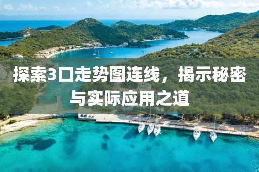 探索3口走势图连线，揭示秘密与实际应用之道