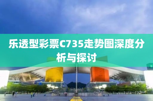 乐透型彩票C735走势图深度分析与探讨