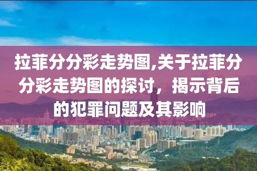 拉菲分分彩走势图,关于拉菲分分彩走势图的探讨，揭示背后的犯罪问题及其影响