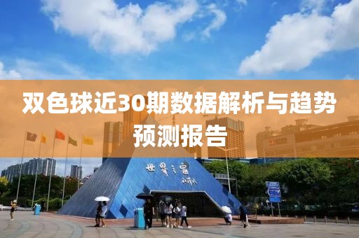 双色球近30期数据解析与趋势预测报告