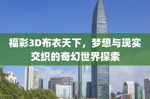 福彩3D布衣天下，梦想与现实交织的奇幻世界探索