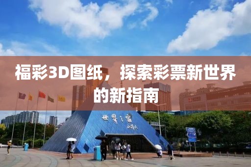 福彩3D图纸，探索彩票新世界的新指南