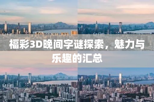 福彩3D晚间字谜探索，魅力与乐趣的汇总