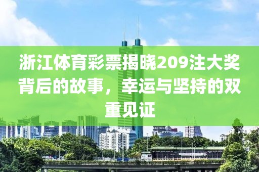 浙江体育彩票揭晓209注大奖背后的故事，幸运与坚持的双重见证