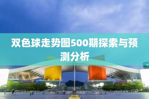 双色球走势图500期探索与预测分析