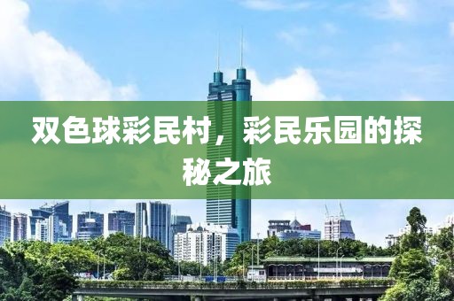 双色球彩民村，彩民乐园的探秘之旅