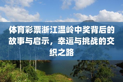 体育彩票浙江温岭中奖背后的故事与启示，幸运与挑战的交织之路