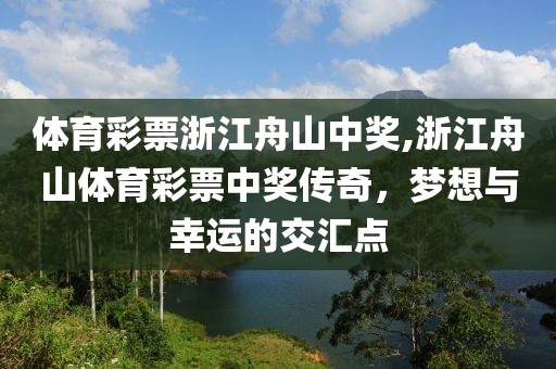 体育彩票浙江舟山中奖,浙江舟山体育彩票中奖传奇，梦想与幸运的交汇点