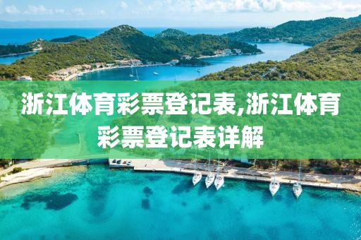 浙江体育彩票登记表,浙江体育彩票登记表详解