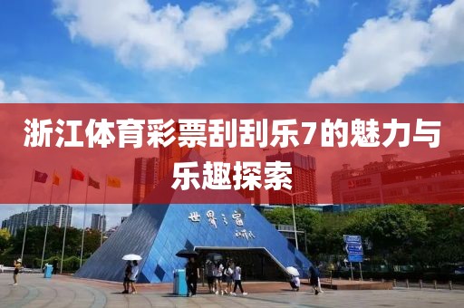 浙江体育彩票刮刮乐7的魅力与乐趣探索