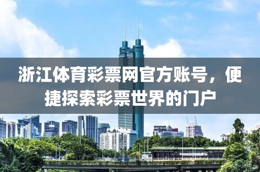 浙江体育彩票网官方账号，便捷探索彩票世界的门户