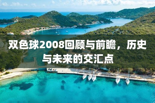 双色球2008回顾与前瞻，历史与未来的交汇点