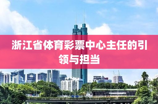 浙江省体育彩票中心主任的引领与担当