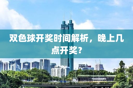 双色球开奖时间解析，晚上几点开奖？