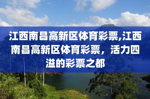 江西南昌高新区体育彩票,江西南昌高新区体育彩票，活力四溢的彩票之都